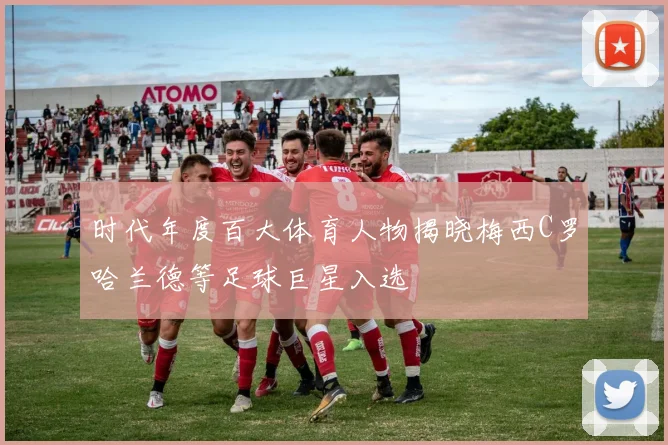 时代年度百大体育人物揭晓梅西C罗哈兰德等足球巨星入选